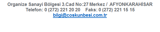 Metin Kutusu: Organize Sanayi Blgesi 3.Cad No:27 Merkez /  AFYONKARAHSAR
Telefon: 0 (272) 221 20 20    Faks: 0 (272) 221 15 15
bilgi@coskunbesi.com.tr


